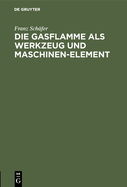 Die Gasflamme als Werkzeug und Maschinen-Element