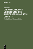 Die Geburt, Das Leiden Und Die Auferstehung Jesu Christi: In Zwlf Reden