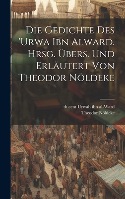 Die Gedichte des 'Urwa ibn Alward. Hrsg. bers. und erlutert von Theodor Nldeke - Nldeke, Theodor, and Urwah Ibn Al-Ward, 6th Cent