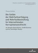 Die Gefahr Der Mehrfachverfolgung Und Mehrfachbestrafung Im Internationalen Korruptionsstrafrecht: Am Beispiel Deutschlands, Grobritanniens Und Der Vereinigten Staaten