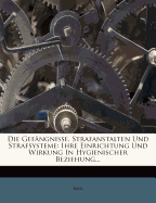 Die Gefangnisse, Strafanstalten Und Strafsysteme: Ihre Einrichtung Und Wirkung in Hygienischer Beziehung.