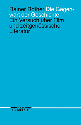 Die Gegenwart Der Geschichte: Ein Versuch Uber Film Und Zeitgenossische Literatur - Rother, Rainer