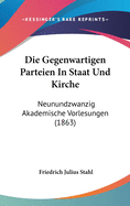 Die Gegenwartigen Parteien in Staat Und Kirche: Neunundzwanzig Akademische Vorlesungen (1863)