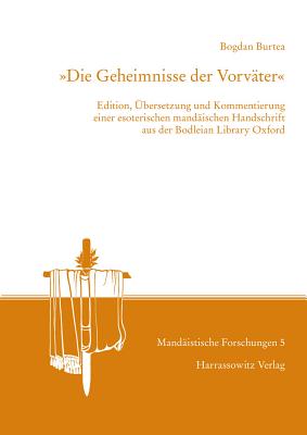 Die Geheimnisse Der Vorvater: Edition, Ubersetzung Und Kommentierung Einer Esoterischen Mandaischen Handschrift Aus Der Bodleian Library Oxford - Burtea, Bogdan