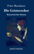 Die Geisterseher: Humoristischer Roman