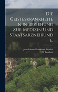 Die Geisteskrankheiten in Beziehung zur Medizin und Staatsarzneikunde.