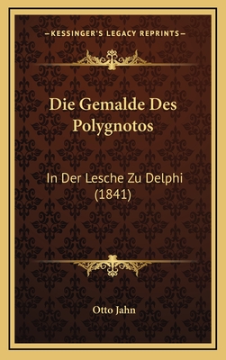 Die Gemalde Des Polygnotos: In Der Lesche Zu Delphi (1841) - Jahn, Otto