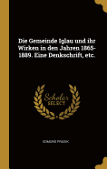 Die Gemeinde Iglau Und Ihr Wirken in Den Jahren 1865-1889. Eine Denkschrift, Etc.