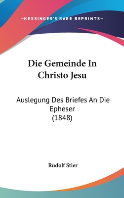 Die Gemeinde in Christo Jesu: Auslegung Des Briefes an Die Epheser (1848) - Stier, Rudolf