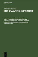 Die gerichtliche Hypothek des franzsischen Rechtes in ihrer geschichtlichen Entwicklung und Verbreitung