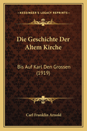 Die Geschichte Der Altem Kirche: Bis Auf Karl Den Grossen (1919)