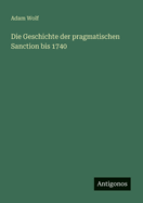 Die Geschichte der pragmatischen Sanction bis 1740