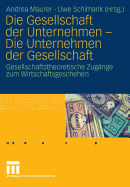 Die Gesellschaft Der Unternehmen - Die Unternehmen Der Gesellschaft: Gesellschaftstheoretische Zugange Zum Wirtschaftsgeschehen