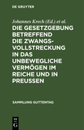 Die Gesetzgebung Betreffend Die Zwangsvollstreckung in Das Unbewegliche Vermgen Im Reiche Und in Preu?en: Text-Ausg., Mit Einl., Anm., Kosten- U. Geb?hrentab. U. Sachreg.