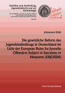 Die Gesetzliche Reform Des Jugendstrafvollzuges in Deutschland Im Licht Der European Rules for Juvenile Offenders Subject to Sanctions or Measures (Erjossm)