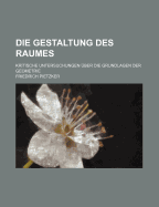 Die Gestaltung Des Raumes: Kritische Untersuchungen Uber Die Grundlagen Der Geometrie (1891)