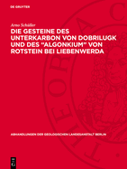 Die Gesteine Des Unterkarbon Von Dobrilugk Und Des Algonkium Von Rotstein Bei Liebenwerda: Eine Sedimentserie Mit Neuart. Vulkanischen Einschaltungen Die Porphyre Von Schwerz