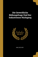 Die Gewerbliche Bildungsfrage Und Der Industriesse Rckgang