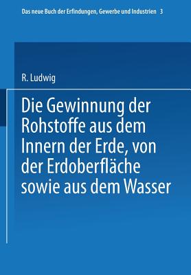 Die Gewinnung Der Rohstoffe Aus Dem Innern Der Erde, Von Der Erdoberflache Sowie Aus Dem Wasser - Glass, R Glass, and Wagner, H, and Bttger, C