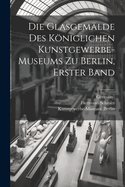 Die Glasgemlde des kniglichen Kunstgewerbe-museums zu Berlin, Erster Band