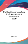 Die Glaubigerversammlung Im Schweizerischen Konkursrecht (1904)