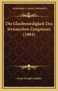 Die Glaubwurdigkeit Des Irenaischen Zeugnisses (1904)