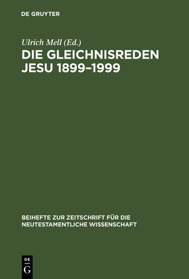 Die Gleichnisreden Jesu 1899-1999: Beitr?ge Zum Dialog Mit Adolf J?licher - Mell, Ulrich (Editor)