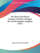 Die Glosse Zum Decret Gratians Von Ihren Anfangen Bis Auf Die Jungsten Ausgaben (1872)