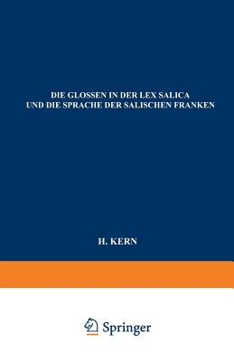 Die Glossen in Der Lex Salica Und Die Sprache Der Salischen Franken: Beitrag Zur Geschichte Der Deutschen Sprachen - Kern, H