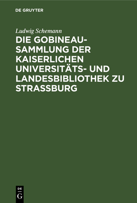 Die Gobineau-Sammlung Der Kaiserlichen Universit?ts- Und Landesbibliothek Zu Stra?burg - Schemann, Ludwig