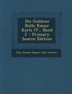 Die Goldene Bulle Kaiser Karls IV., Band 2 - Empire, Holy Roman, and Zeumer, Karl