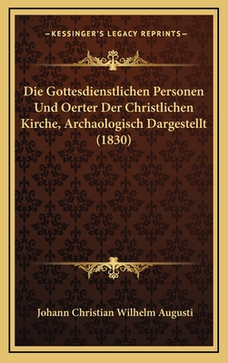 Die Gottesdienstlichen Personen Und Oerter Der Christlichen Kirche, Archaologisch Dargestellt (1830) - Augusti, Johann Christian Wilhelm