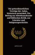 Die gottesdienstlichen Vortrge der Juden, historisch entwickelt. Ein Beitrag zur Alterthumskunde und biblischen Kritik, zur Literatur-und Religionsgeschichte.