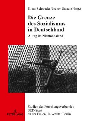 Die Grenze Des Sozialismus in Deutschland: Alltag Im Niemandsland - Schroeder, Klaus (Editor), and Staadt, Jochen (Editor)