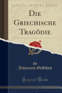 Die Griechische Tragodie (Classic Reprint)