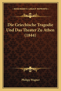 Die Griechische Tragodie Und Das Theater Zu Athen (1844)