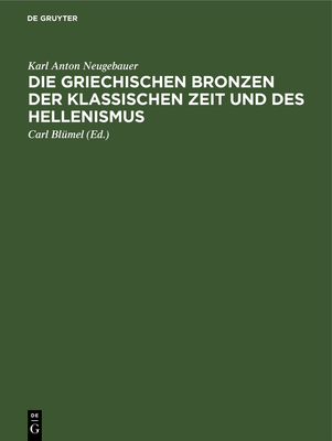 Die Griechischen Bronzen der klassischen Zeit und des Hellenismus - Neugebauer, Karl Anton, and Bl?mel, Carl (Editor)