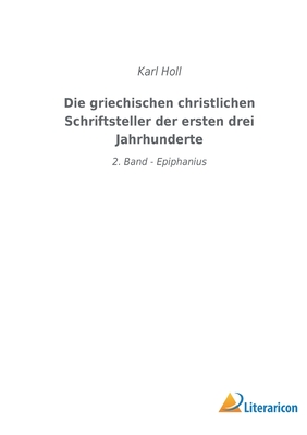 Die griechischen christlichen Schriftsteller der ersten drei Jahrhunderte: 2. Band - Epiphanius - Holl, Karl