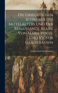 Die Griechischen Schreiber Des Mittelalters Und Der Renaissance, Bearb. Von Marie Vogel Und Victor Gardthausen