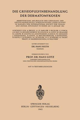 Die Griseofulvinbehandlung Der Dermatomykosen: Arbeitstagung Anlsslich Der Grndung Der Deutschsprachigen Mykologischen Gesellschaft Im Rahmen Der International Society for Human and Animal Mycology in Essen Am 15. Januar 1961 - Rieth, Hans, and Gtz, Hans (Editor)