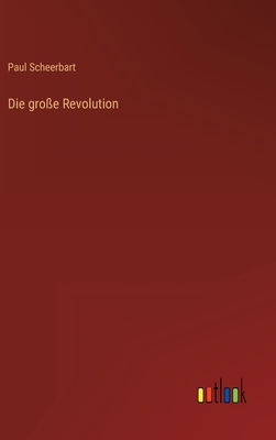 Die groe Revolution - Scheerbart, Paul