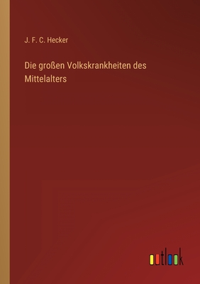 Die Gro?en Volkskrankheiten Des Mittelalters - Hecker, J F C