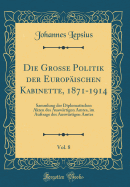 Die Grosse Politik Der Europischen Kabinette, 1871-1914, Vol. 8: Sammlung Der Diplomatischen Akten Des Auswrtigen Amtes, Im Auftrage Des Auswrtigen Amtes (Classic Reprint)