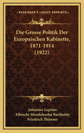 Die Grosse Politik Der Europaischen Kabinette, 1871-1914 (1922)