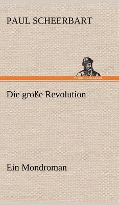 Die Grosse Revolution. Ein Mondroman - Scheerbart, Paul