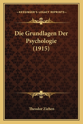 Die Grundlagen Der Psychologie (1915) - Ziehen, Theodor, Dr.