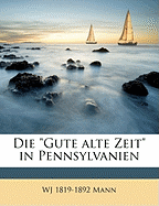 Die Gute Alte Zeit in Pennsylvanien - Mann, W J (William Julius) 1819-1892 (Creator)