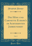 Die Hfe Und Cabinette Europa's Im Achtzehnten Jahrhundert, Vol. 2 (Classic Reprint)