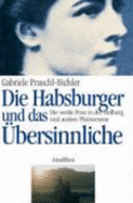 Die Habsburger und das bersinnliche : die weisse Frau in der Hofburg und andere Phnomene