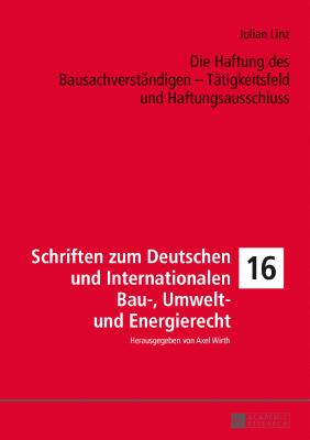 Die Haftung des Bausachverstaendigen - Taetigkeitsfeld und Haftungsausschluss - Wirth, Axel, and Linz, Julian